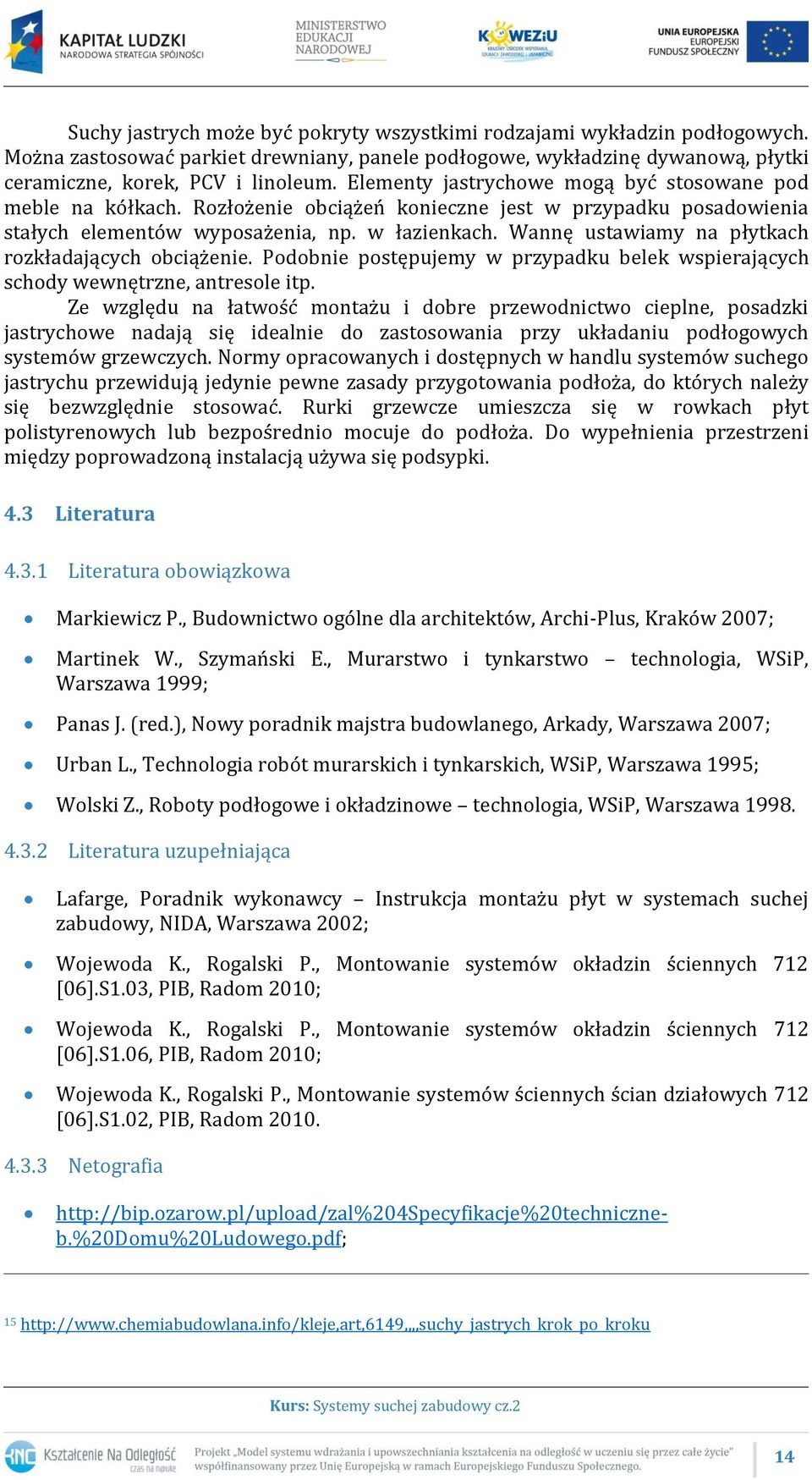 Wannę ustawiamy na płytkach rozkładających obciążenie. Podobnie postępujemy w przypadku belek wspierających schody wewnętrzne, antresole itp.