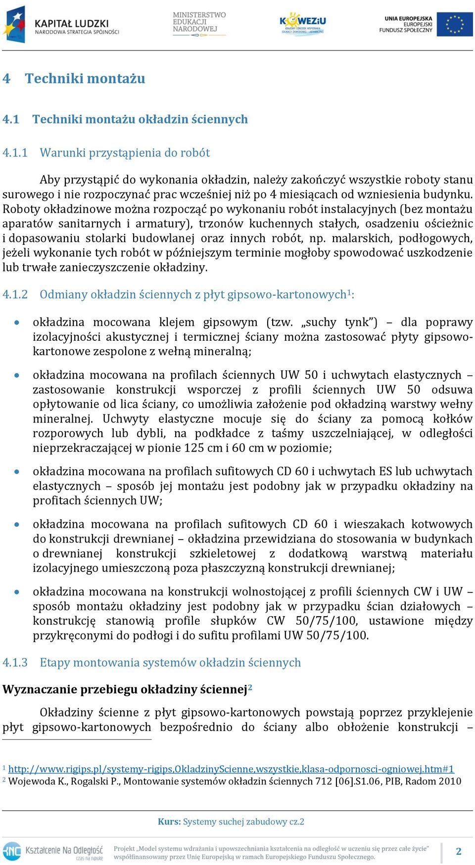 1 Warunki przystąpienia do robót Aby przystąpić do wykonania okładzin, należy zakończyć wszystkie roboty stanu surowego i nie rozpoczynać prac wcześniej niż po 4 miesiącach od wzniesienia budynku.