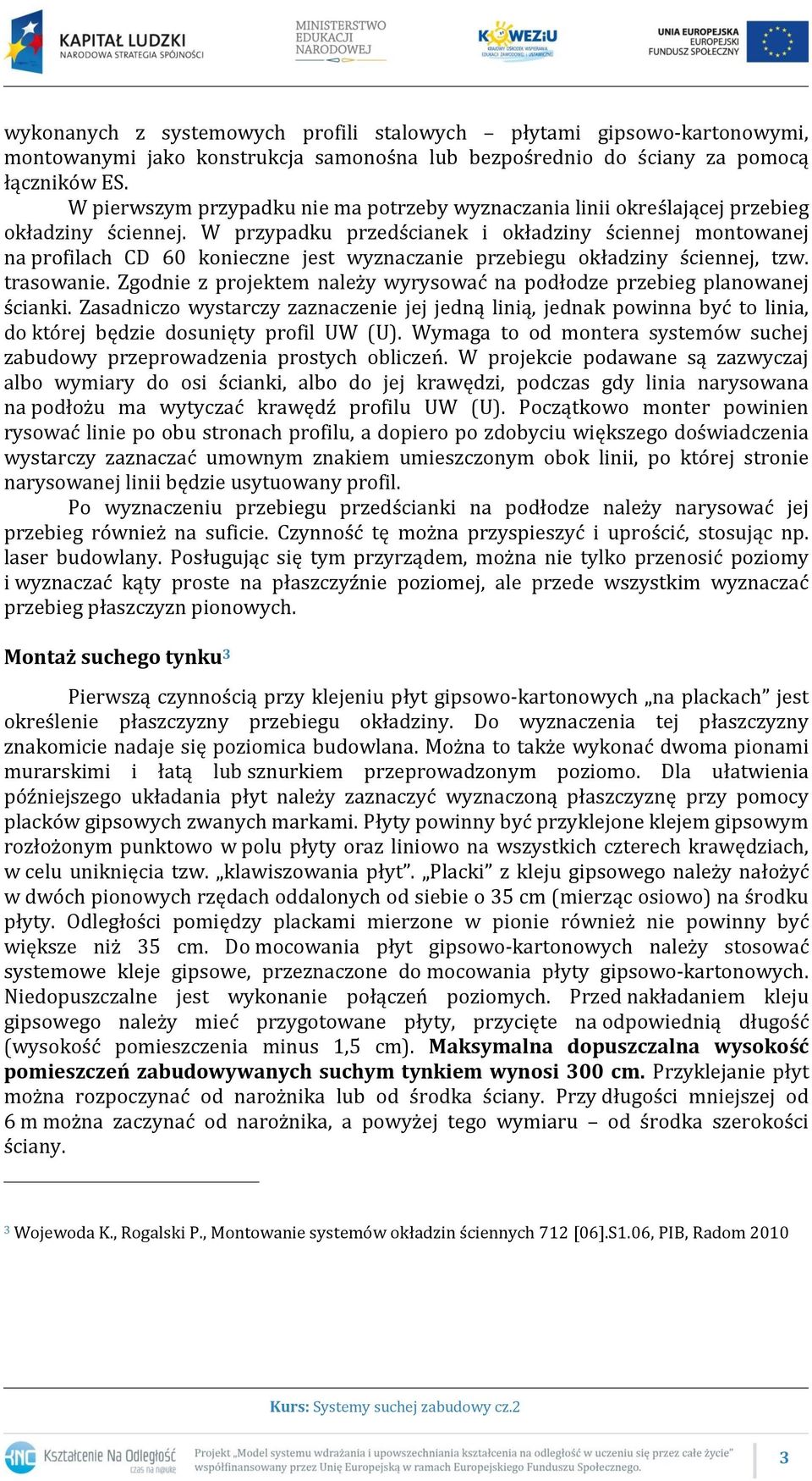 W przypadku przedścianek i okładziny ściennej montowanej na profilach CD 60 konieczne jest wyznaczanie przebiegu okładziny ściennej, tzw. trasowanie.