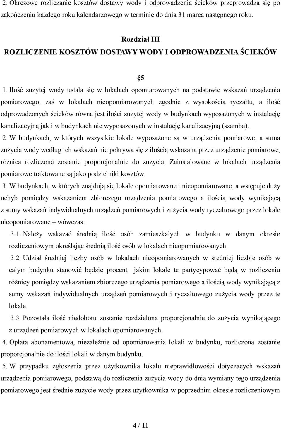 Ilość zużytej wody ustala się w lokalach opomiarowanych na podstawie wskazań urządzenia pomiarowego, zaś w lokalach nieopomiarowanych zgodnie z wysokością ryczałtu, a ilość odprowadzonych ścieków