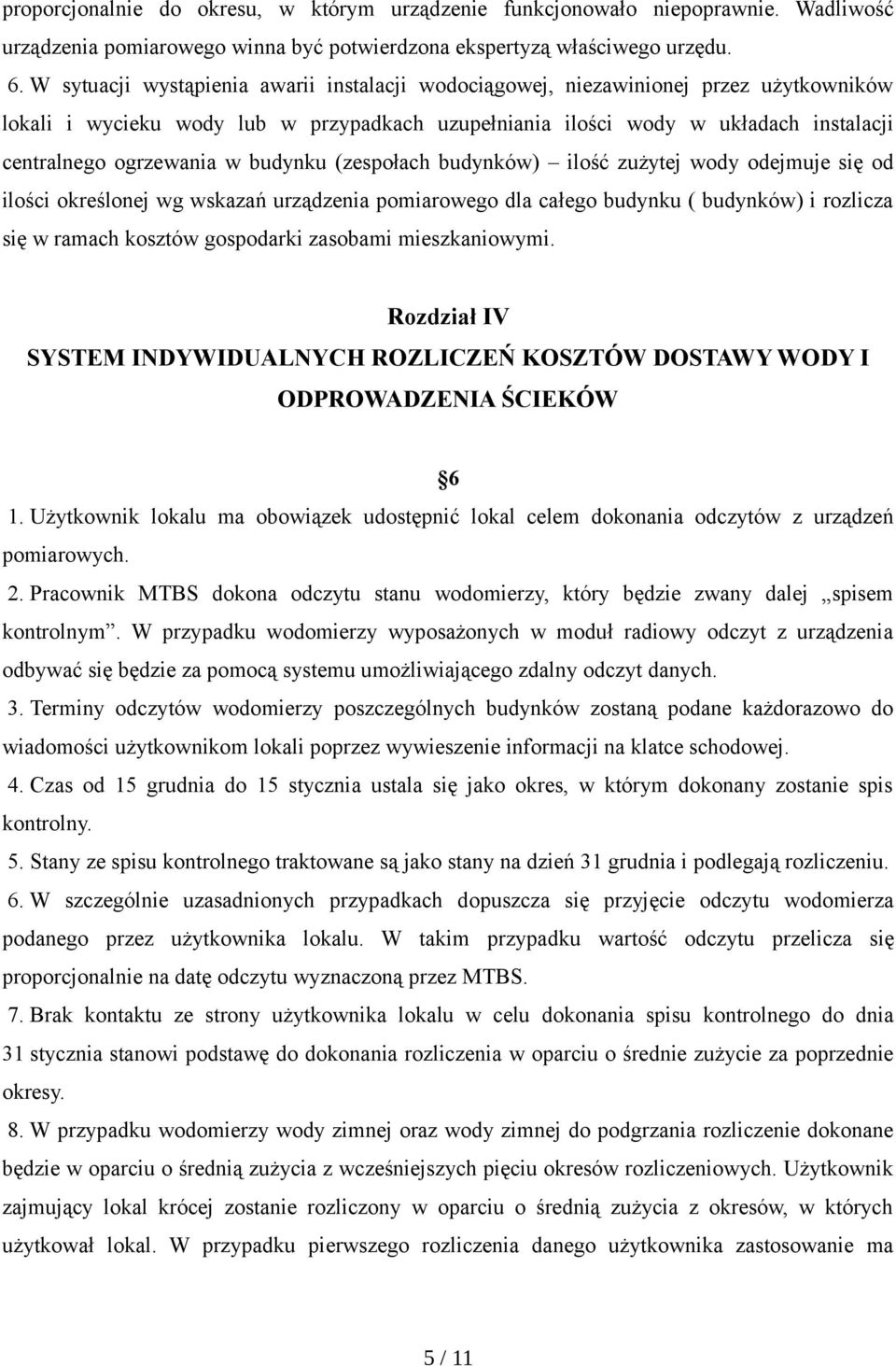 budynku (zespołach budynków) ilość zużytej wody odejmuje się od ilości określonej wg wskazań urządzenia pomiarowego dla całego budynku ( budynków) i rozlicza się w ramach kosztów gospodarki zasobami