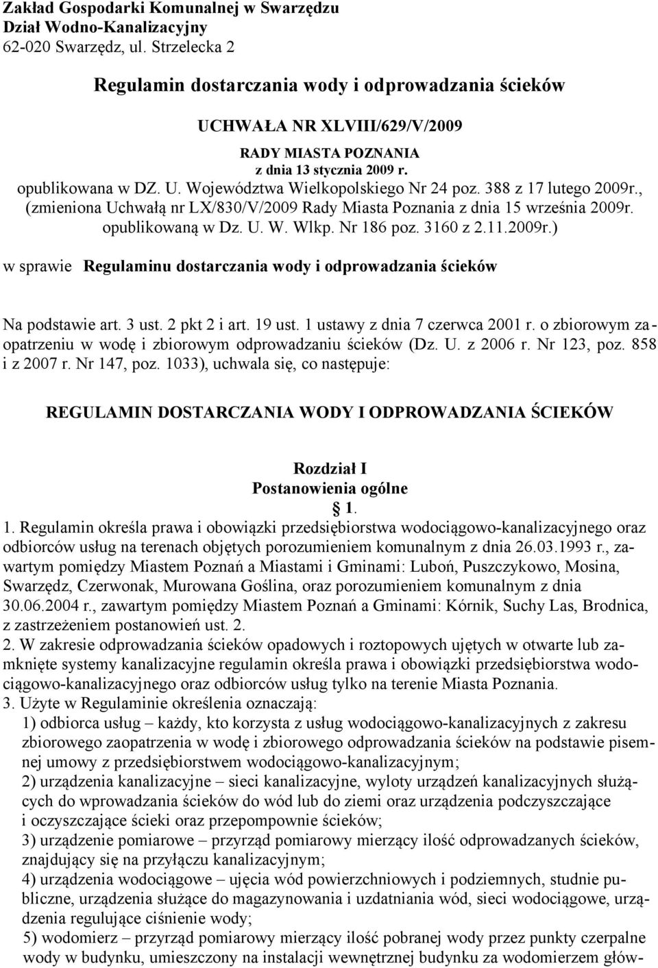 388 z 17 lutego 2009r., (zmieniona Uchwałą nr LX/830/V/2009 Rady Miasta Poznania z dnia 15 września 2009r. opublikowaną w Dz. U. W. Wlkp. Nr 186 poz. 3160 z 2.11.2009r.) w sprawie Regulaminu dostarczania wody i odprowadzania ścieków Na podstawie art.