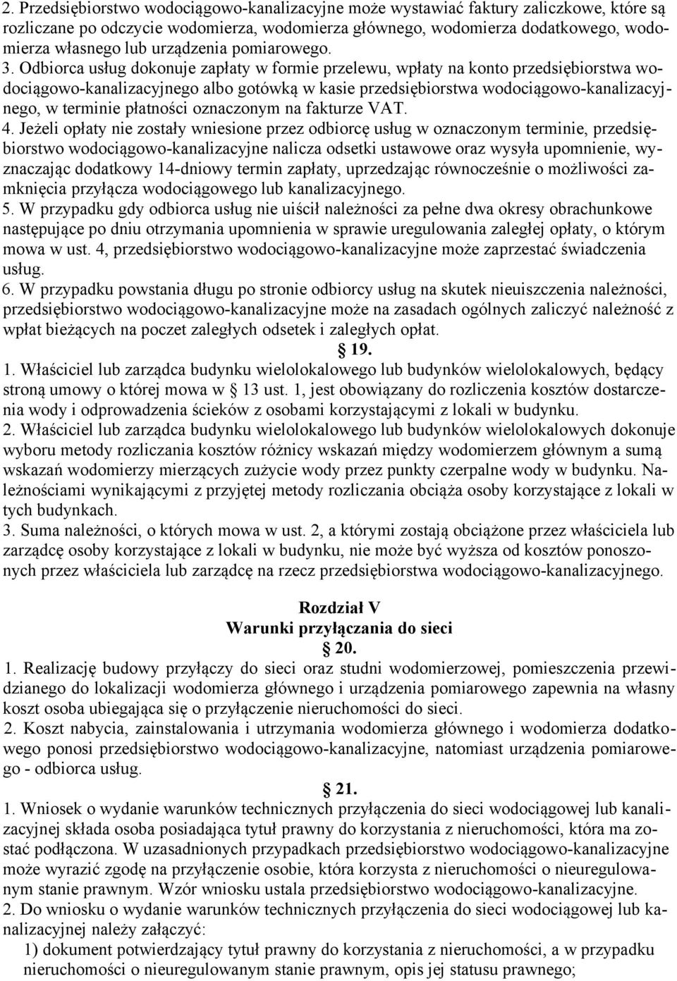 Odbiorca usług dokonuje zapłaty w formie przelewu, wpłaty na konto przedsiębiorstwa wodociągowo-kanalizacyjnego albo gotówką w kasie przedsiębiorstwa wodociągowo-kanalizacyjnego, w terminie płatności