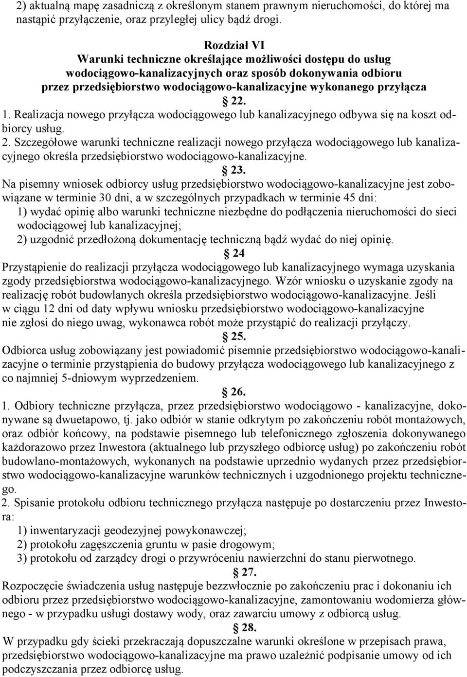 przyłącza 22. 1. Realizacja nowego przyłącza wodociągowego lub kanalizacyjnego odbywa się na koszt odbiorcy usług. 2. Szczegółowe warunki techniczne realizacji nowego przyłącza wodociągowego lub kanalizacyjnego określa przedsiębiorstwo wodociągowo-kanalizacyjne.