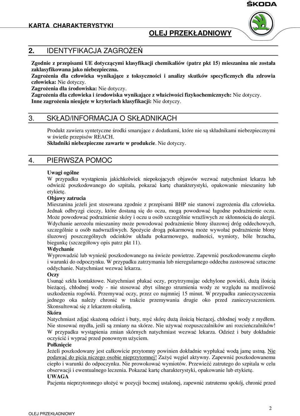 Zagrożenia dla człowieka i środowiska wynikające z właściwości fizykochemicznych: Nie dotyczy. Inne zagrożenia nieujęte w kryteriach klasyfikacji: Nie dotyczy. 3.