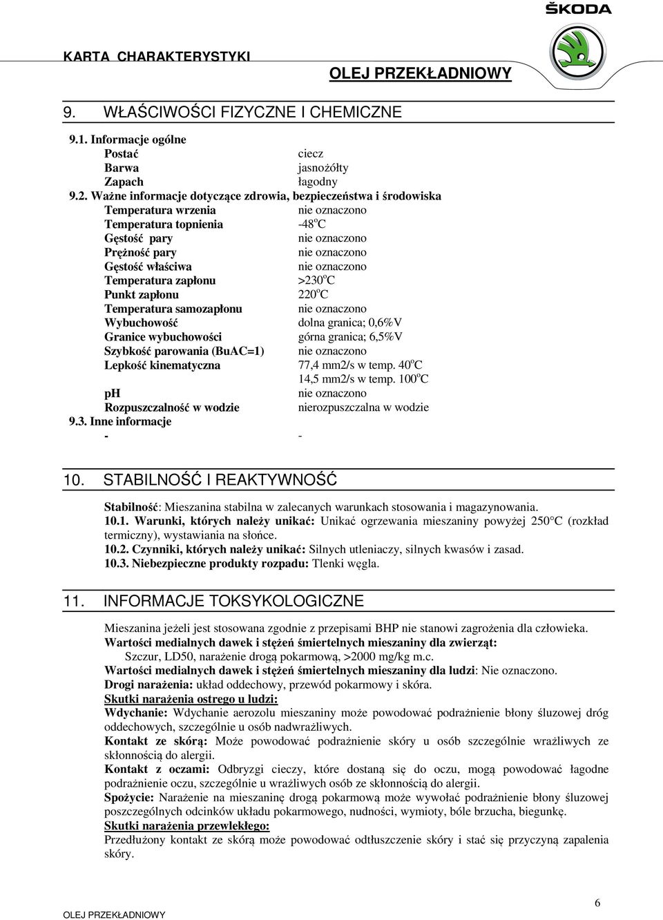 zapłonu 220 o C Temperatura samozapłonu Wybuchowość Granice wybuchowości dolna granica; 0,6%V górna granica; 6,5%V Szybkość parowania (BuAC=1) Lepkość kinematyczna 77,4 mm2/s w temp.