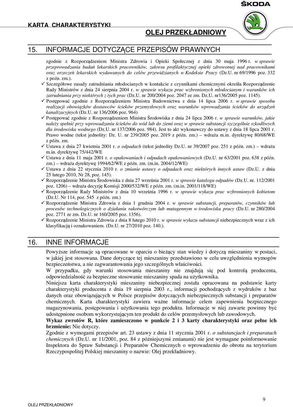 nr 69/1996 poz. 332 z poźn. zm.). Szczegółowe zasady zatrudniania młodocianych w kontakcie z czynnikami chemicznymi określa Rozporządzenie Rady Ministrów z dnia 24 sierpnia 2004 r.