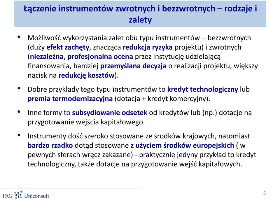 Dobre przykłady tego typu instrumentów to kredyt technologiczny lub premia termodernizacyjna (dotacja + kredyt komercyjny). Inne formy to subsydiowanie odsetek od kredytów lub (np.