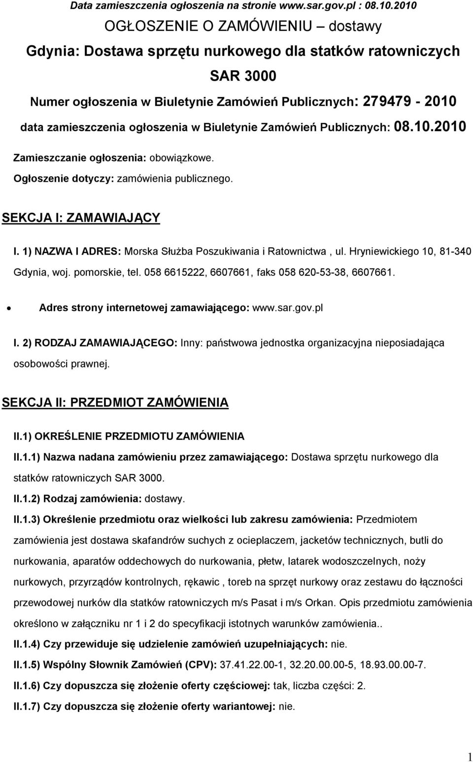 w Biuletynie Zamówień Publicznych: 08.10.2010 Zamieszczanie ogłoszenia: obowiązkowe. Ogłoszenie dotyczy: zamówienia publicznego. SEKCJA I: ZAMAWIAJĄCY I.