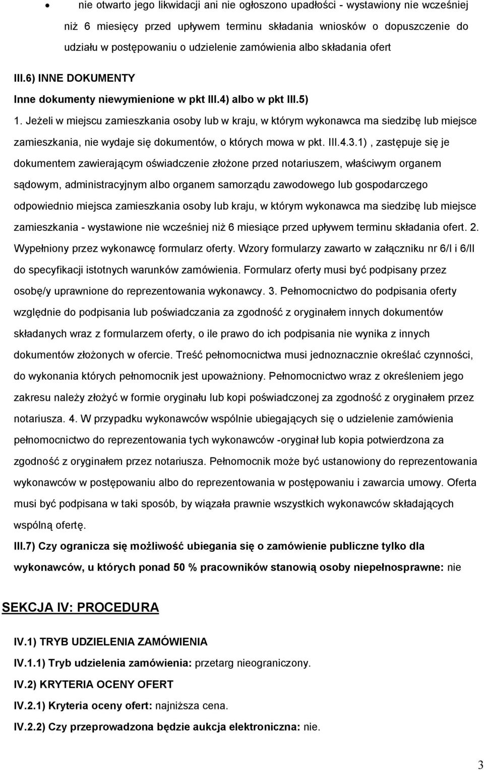 Jeżeli w miejscu zamieszkania osoby lub w kraju, w którym wykonawca ma siedzibę lub miejsce zamieszkania, nie wydaje się dokumentów, o których mowa w pkt. III.4.3.