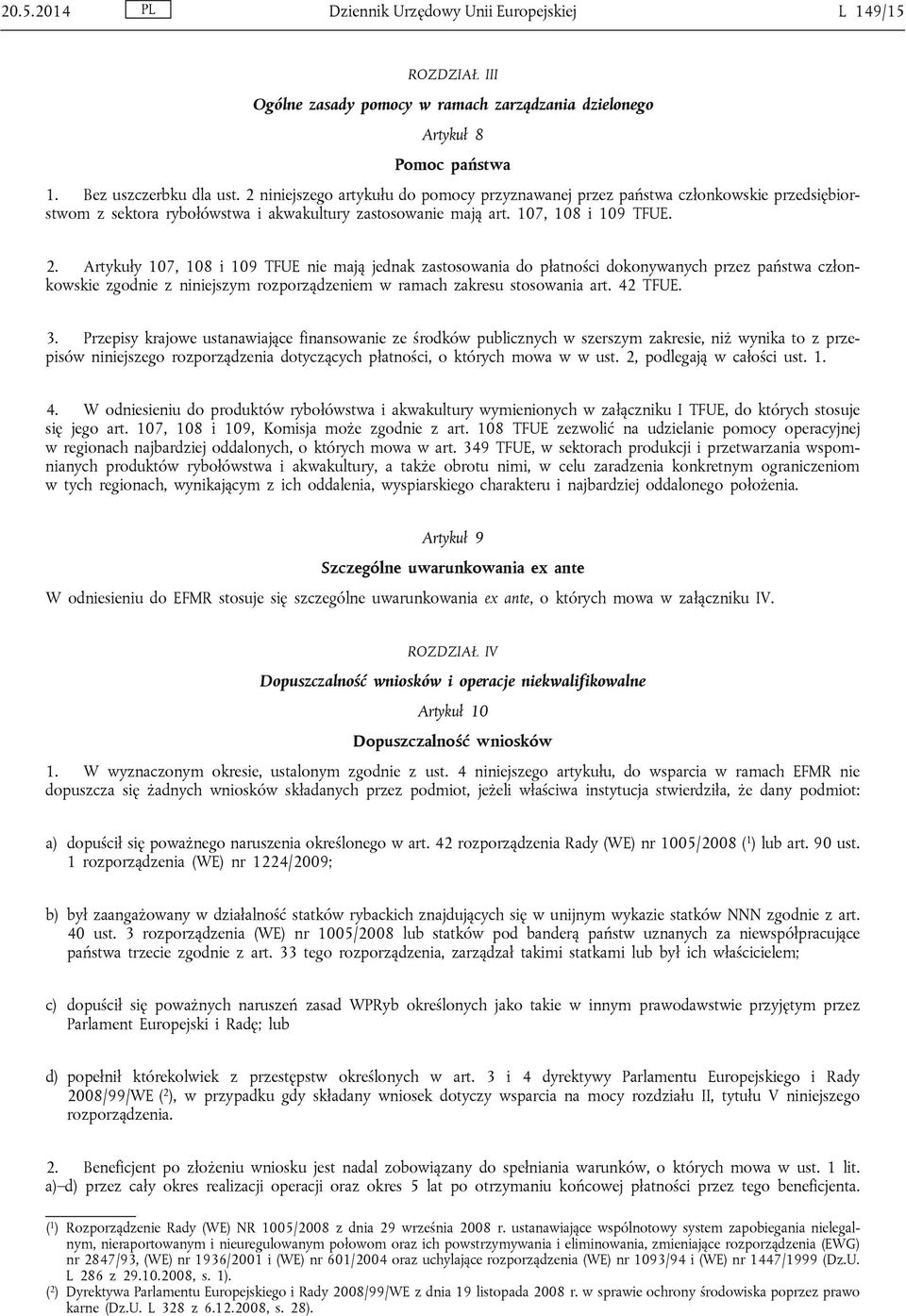 Artykuły 107, 108 i 109 TFUE nie mają jednak zastosowania do płatności dokonywanych przez państwa członkowskie zgodnie z niniejszym rozporządzeniem w ramach zakresu stosowania art. 42 TFUE. 3.