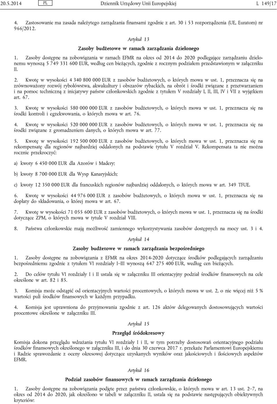 Zasoby dostępne na zobowiązania w ramach EFMR na okres od 2014 do 2020 podlegające zarządzaniu dzielonemu wynoszą 5 749 331 600 EUR, według cen bieżących, zgodnie z rocznym podziałem przedstawionym w