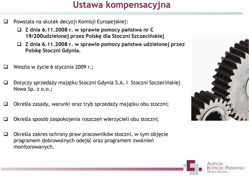 w sprawie pomocy państwa udzielonej przez Polskę Stoczni Gdynia. Weszła w życie 6 stycznia 2009 r.; Dotyczy sprzedaży majątku Stoczni Gdynia S.A.