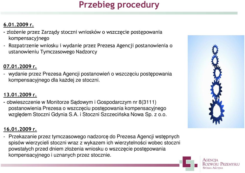 - wydanie przez Prezesa Agencji postanowień o wszczęciu postępowania kompensacyjnego dla każdej ze stoczni. 13.01.2009 r.