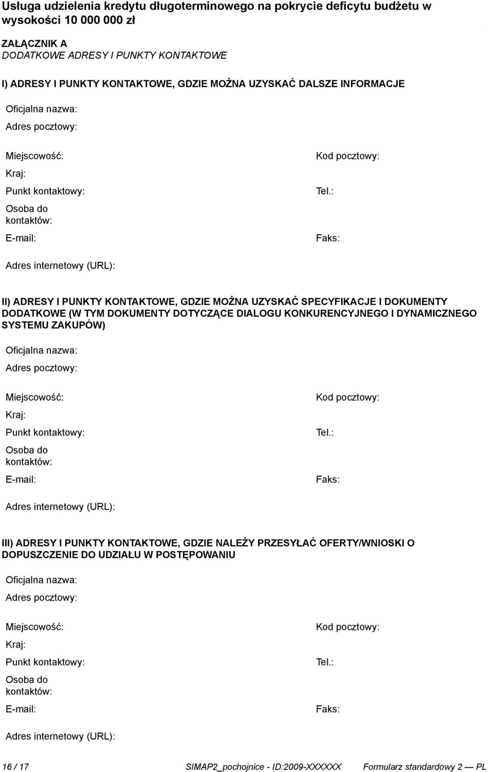 : Faks: Adres internetowy (URL): II) ADRESY I PUNKTY KONTAKTOWE, GDZIE MOŻNA UZYSKAĆ SPECYFIKACJE I DOKUMENTY DODATKOWE (W TYM DOKUMENTY DOTYCZĄCE DIALOGU KONKURENCYJNEGO I DYNAMICZNEGO SYSTEMU