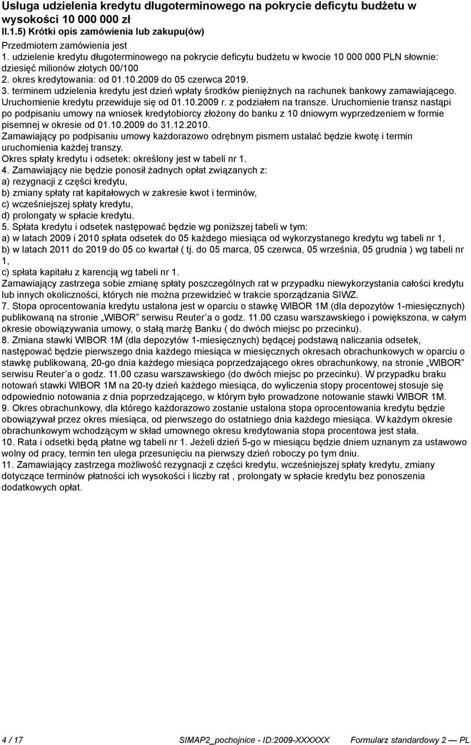 terminem udzielenia kredytu jest dzień wpłaty środków pieniężnych na rachunek bankowy zamawiającego. Uruchomie kredytu przewiduje się od 01.10.2009 r. z podziałem na transze.