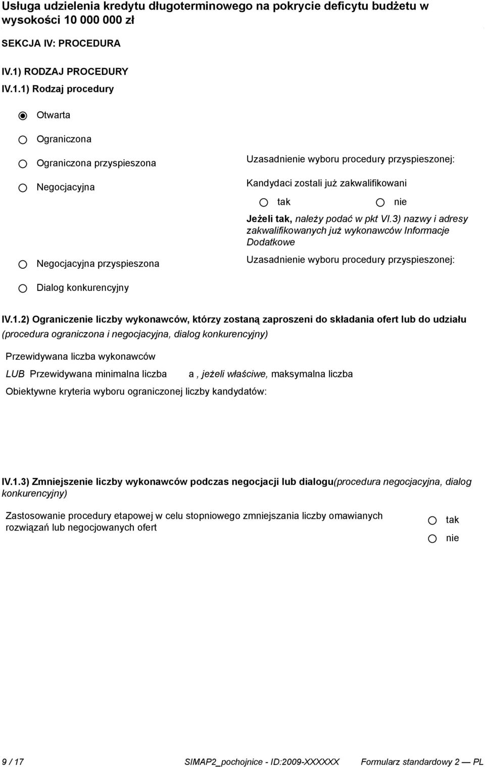 1) Rodzaj procedury Otwarta Ograniczona Ograniczona przyspieszona Negocjacyjna Negocjacyjna przyspieszona Uzasad wyboru procedury przyspieszonej: Kandydaci zostali już zakwalifikowani Jeżeli, należy