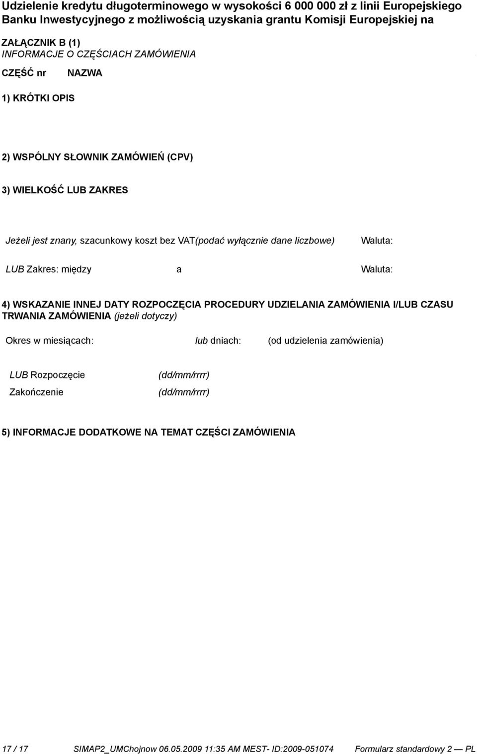 ROZPOCZĘCIA PROCEDURY UDZIELANIA ZAMÓWIENIA I/LUB CZASU TRWANIA ZAMÓWIENIA (jeżeli dotyczy) Okres w miesiącach: lub dniach: (od udzielenia zamówienia) LUB Rozpoczęcie