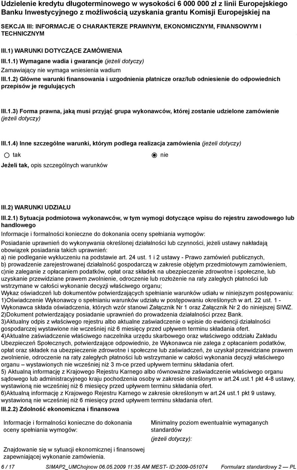 1.3) Forma prawna, jaką musi przyjąć grupa wykonawców, której zosta udzielone zamówie (jeżeli dotyczy) III.1.4) Inne szczególne warunki, którym podlega realizacja zamówienia (jeżeli dotyczy) Jeżeli, opis szczególnych warunków III.