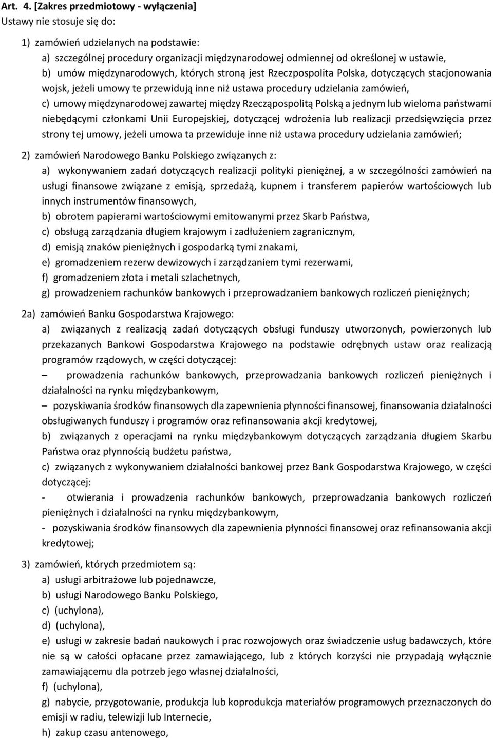 międzynarodowych, których stroną jest Rzeczpospolita Polska, dotyczących stacjonowania wojsk, jeżeli umowy te przewidują inne niż ustawa procedury udzielania zamówień, c) umowy międzynarodowej