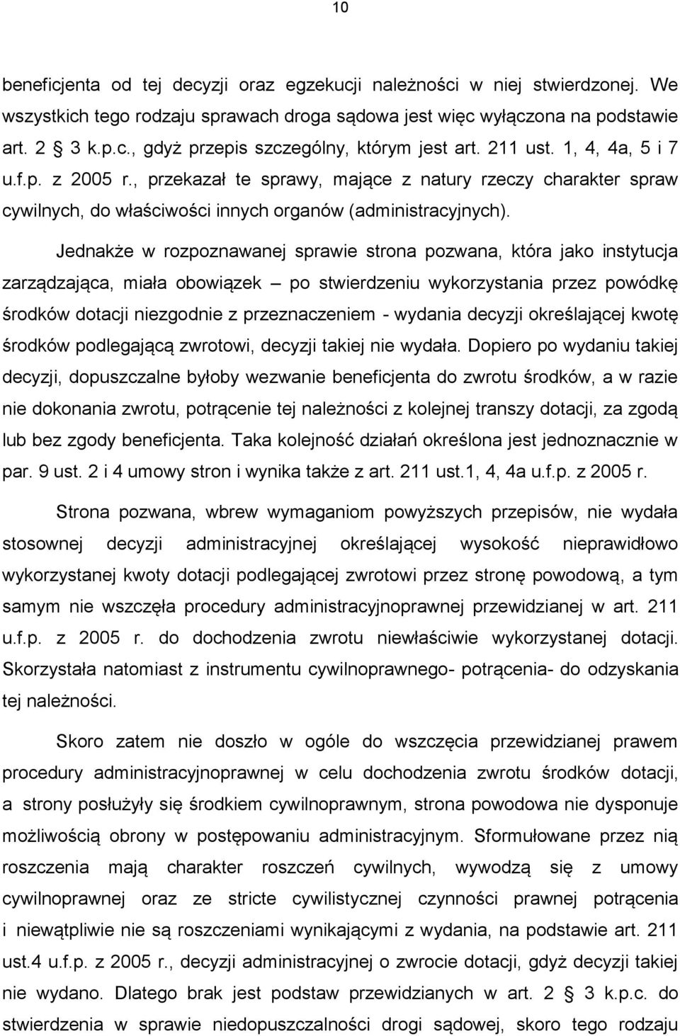 Jednakże w rozpoznawanej sprawie strona pozwana, która jako instytucja zarządzająca, miała obowiązek po stwierdzeniu wykorzystania przez powódkę środków dotacji niezgodnie z przeznaczeniem - wydania