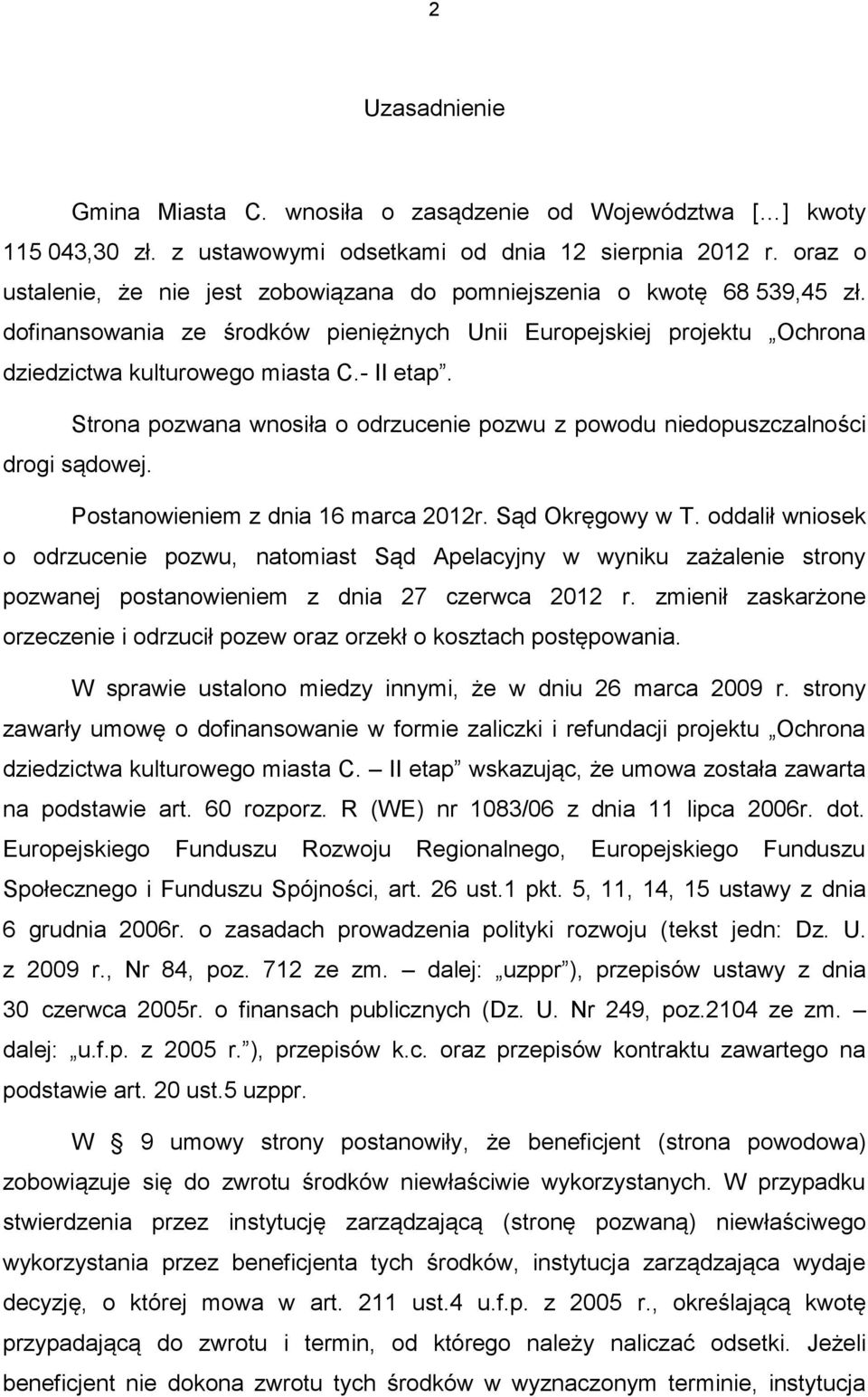 Strona pozwana wnosiła o odrzucenie pozwu z powodu niedopuszczalności drogi sądowej. Postanowieniem z dnia 16 marca 2012r. Sąd Okręgowy w T.