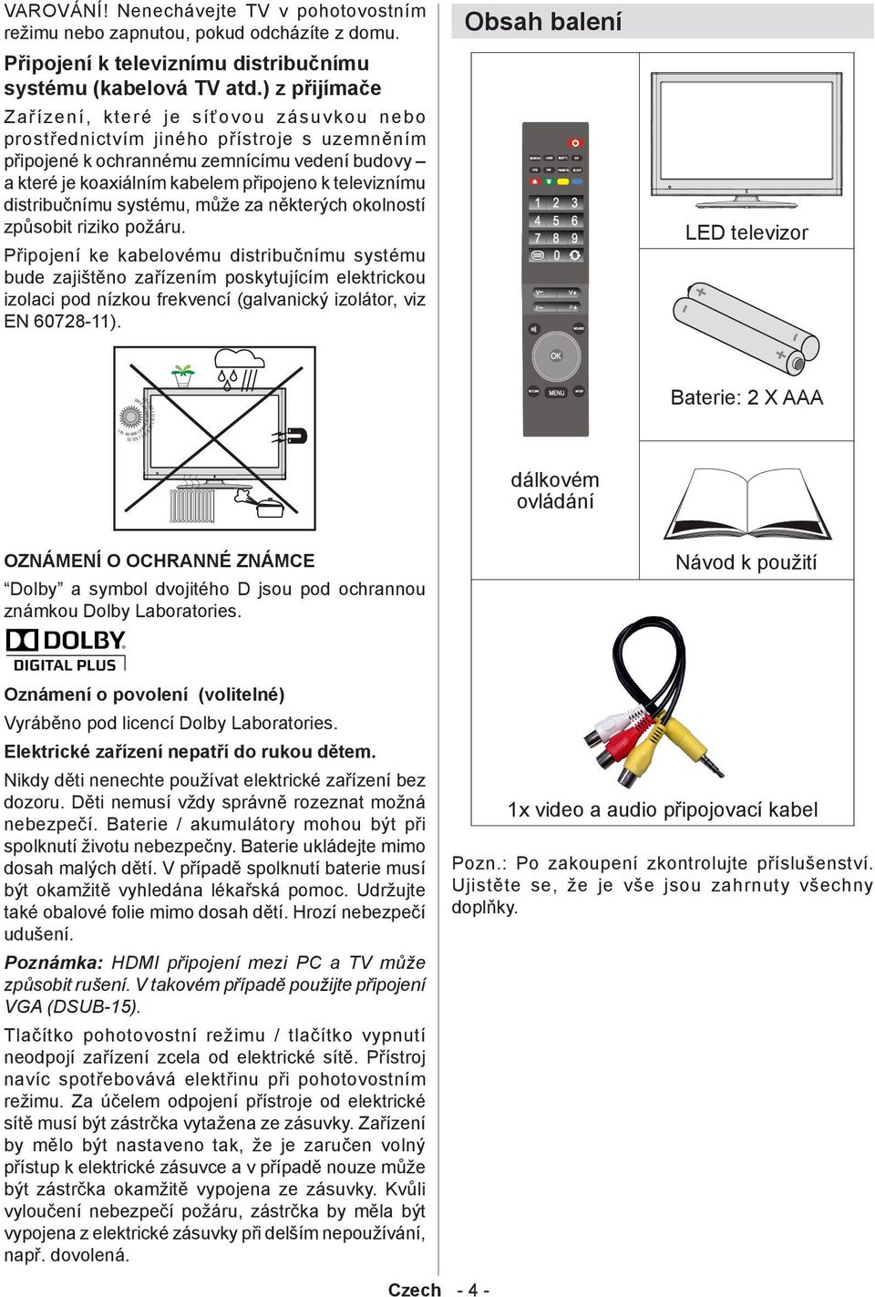 televiznímu distribučnímu systému, může za některých okolností způsobit riziko požáru.