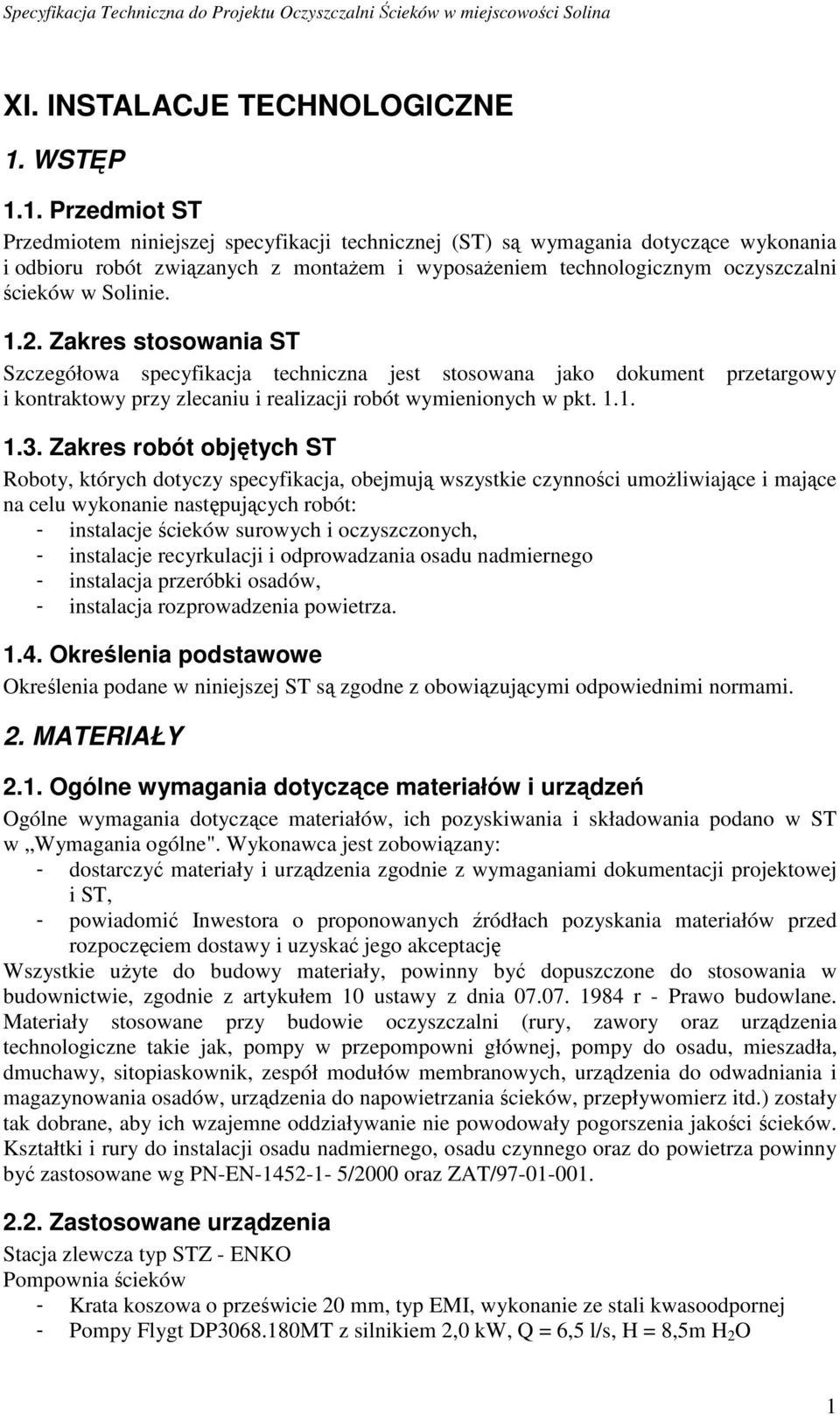 1. Przedmiot ST Przedmiotem niniejszej specyfikacji technicznej (ST) są wymagania dotyczące wykonania i odbioru robót związanych z montaŝem i wyposaŝeniem technologicznym oczyszczalni ścieków w