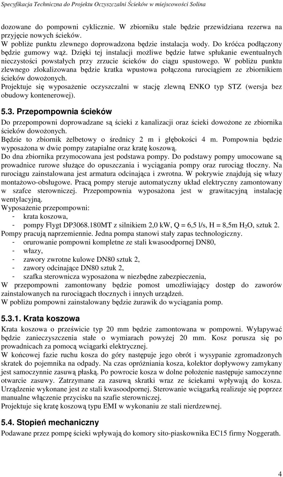 W pobliŝu punktu zlewnego zlokalizowana będzie kratka wpustowa połączona rurociągiem ze zbiornikiem ścieków dowoŝonych.