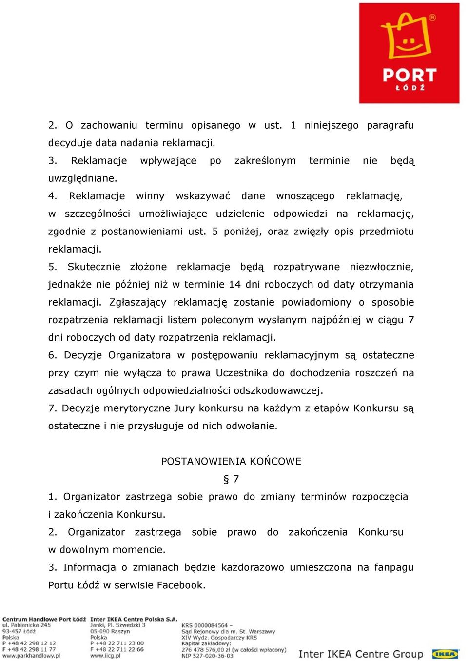 5 poniżej, oraz zwięzły opis przedmiotu reklamacji. 5. Skutecznie złożone reklamacje będą rozpatrywane niezwłocznie, jednakże nie później niż w terminie 14 dni roboczych od daty otrzymania reklamacji.