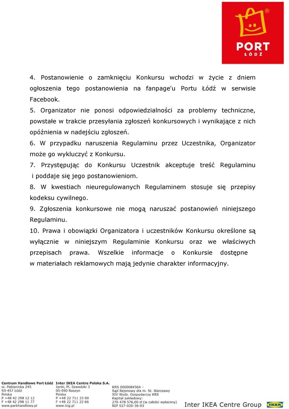 W przypadku naruszenia Regulaminu przez Uczestnika, Organizator może go wykluczyć z Konkursu. 7. Przystępując do Konkursu Uczestnik akceptuje treść Regulaminu i poddaje się jego postanowieniom. 8.