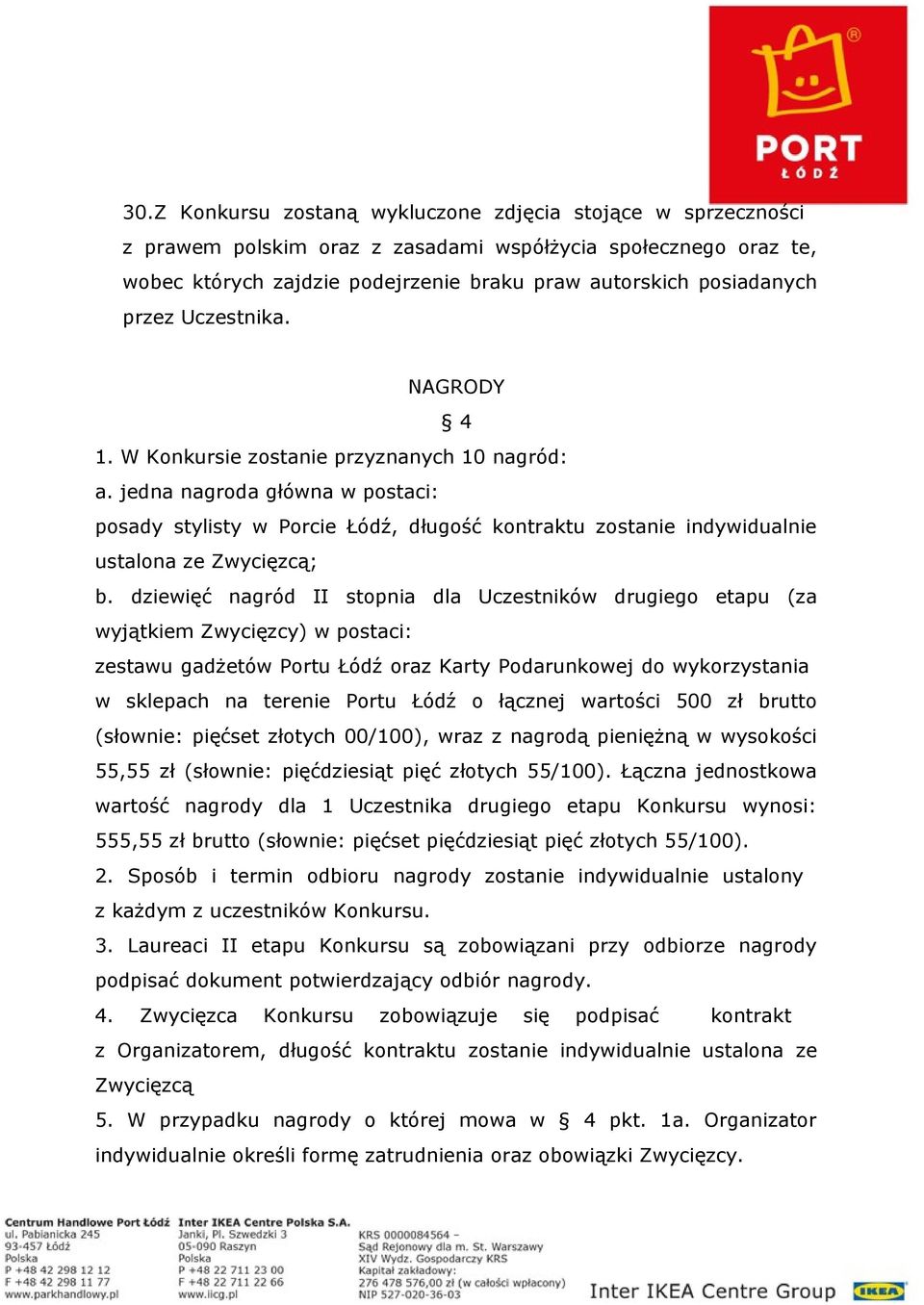 jedna nagroda główna w postaci: posady stylisty w Porcie Łódź, długość kontraktu zostanie indywidualnie ustalona ze Zwycięzcą; b.