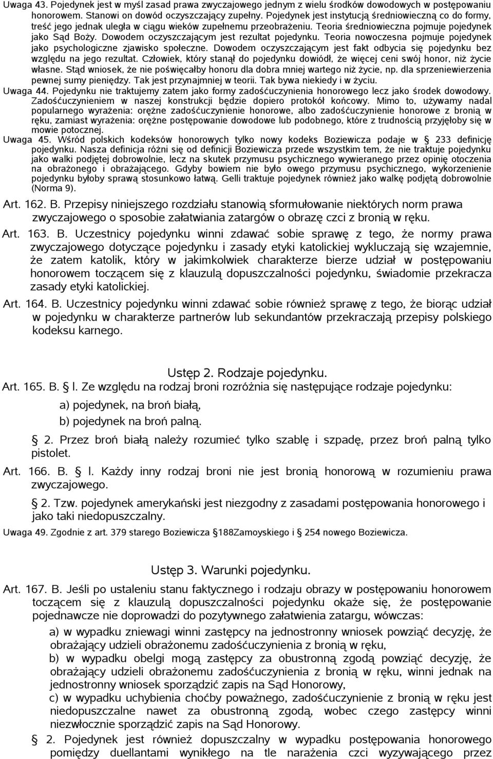 Dowodem oczyszczającym jest rezultat pojedynku. Teoria nowoczesna pojmuje pojedynek jako psychologiczne zjawisko społeczne.