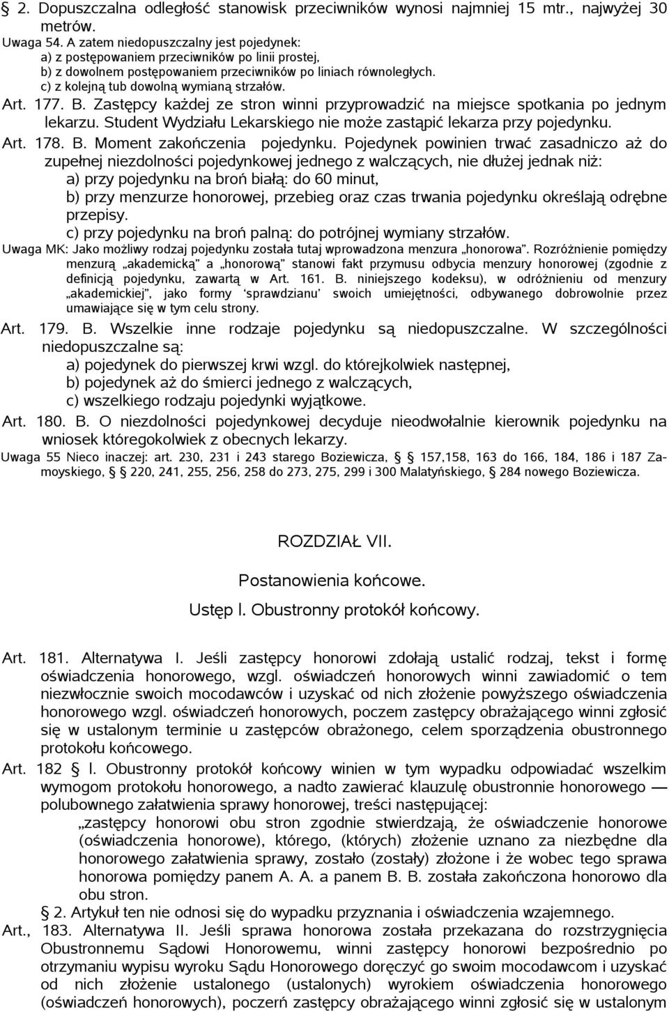 Art. 177. B. Zastępcy każdej ze stron winni przyprowadzić na miejsce spotkania po jednym lekarzu. Student Wydziału Lekarskiego nie może zastąpić lekarza przy pojedynku. Art. 178. B. Moment zakończenia pojedynku.