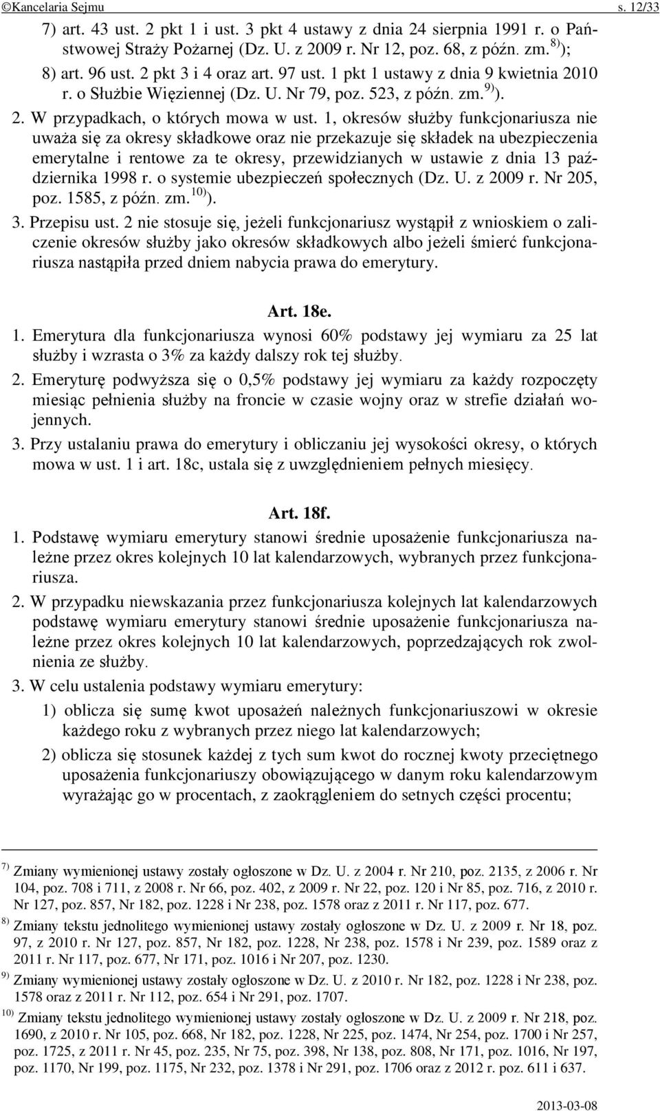 1, okresów służby funkcjonariusza nie uważa się za okresy składkowe oraz nie przekazuje się składek na ubezpieczenia emerytalne i rentowe za te okresy, przewidzianych w ustawie z dnia 13 października