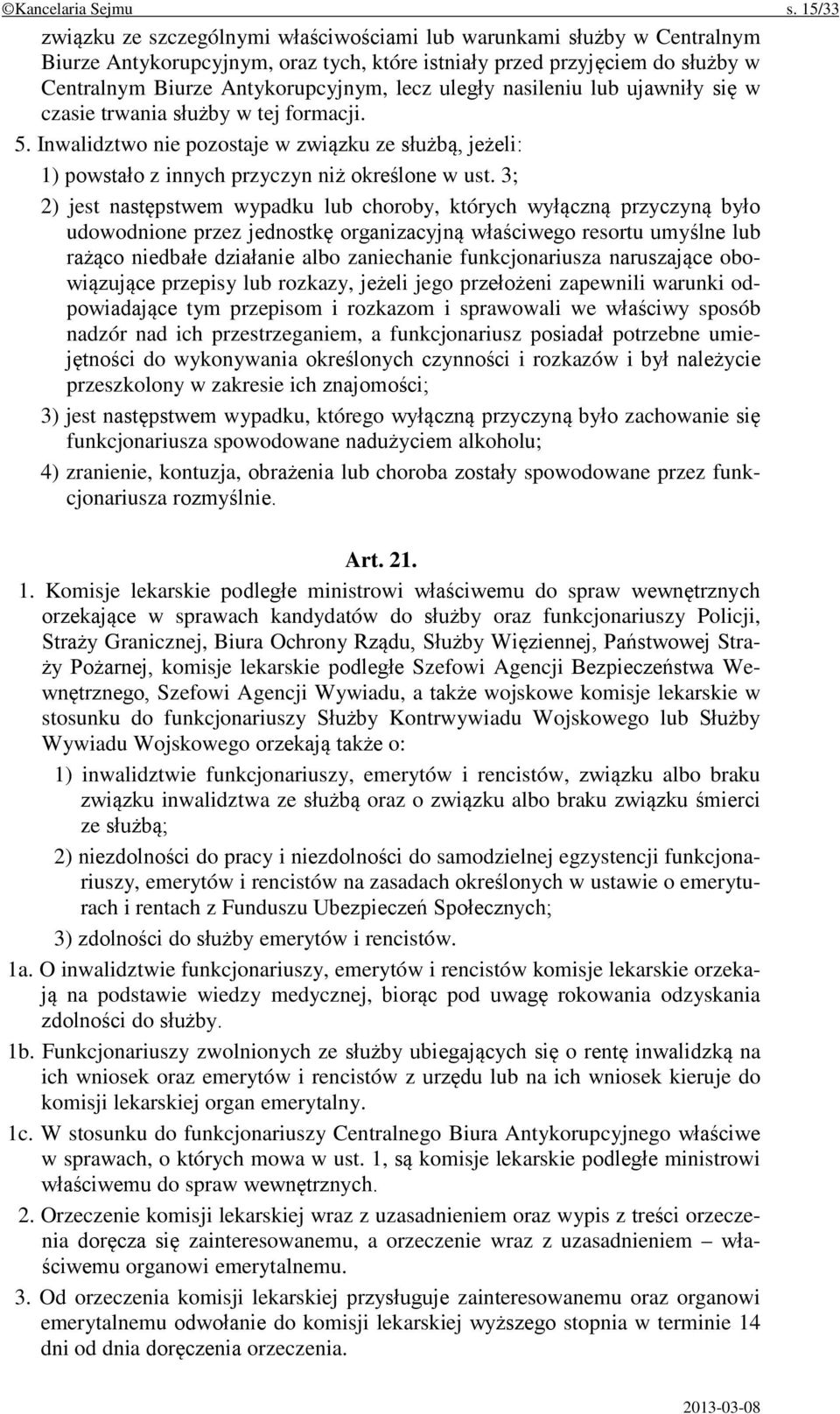 uległy nasileniu lub ujawniły się w czasie trwania służby w tej formacji. 5. Inwalidztwo nie pozostaje w związku ze służbą, jeżeli: 1) powstało z innych przyczyn niż określone w ust.