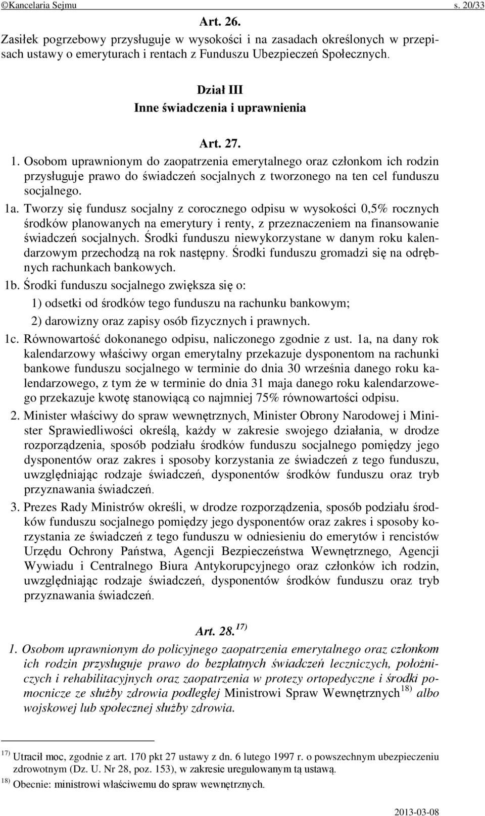 Osobom uprawnionym do zaopatrzenia emerytalnego oraz członkom ich rodzin przysługuje prawo do świadczeń socjalnych z tworzonego na ten cel funduszu socjalnego. 1a.