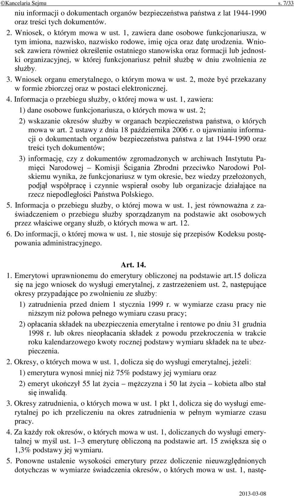 Wniosek zawiera również określenie ostatniego stanowiska oraz formacji lub jednostki organizacyjnej, w której funkcjonariusz pełnił służbę w dniu zwolnienia ze służby. 3.