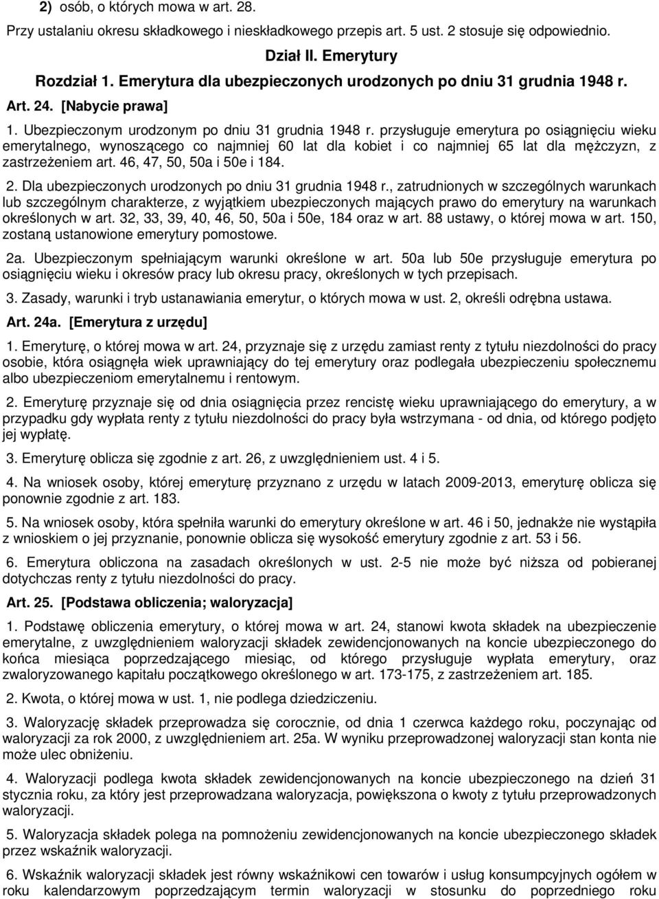przysługuje emerytura po osiągnięciu wieku emerytalnego, wynoszącego co najmniej 60 lat dla kobiet i co najmniej 65 lat dla mężczyzn, z zastrzeżeniem art. 46, 47, 50, 50a i 50e i 184. 2.
