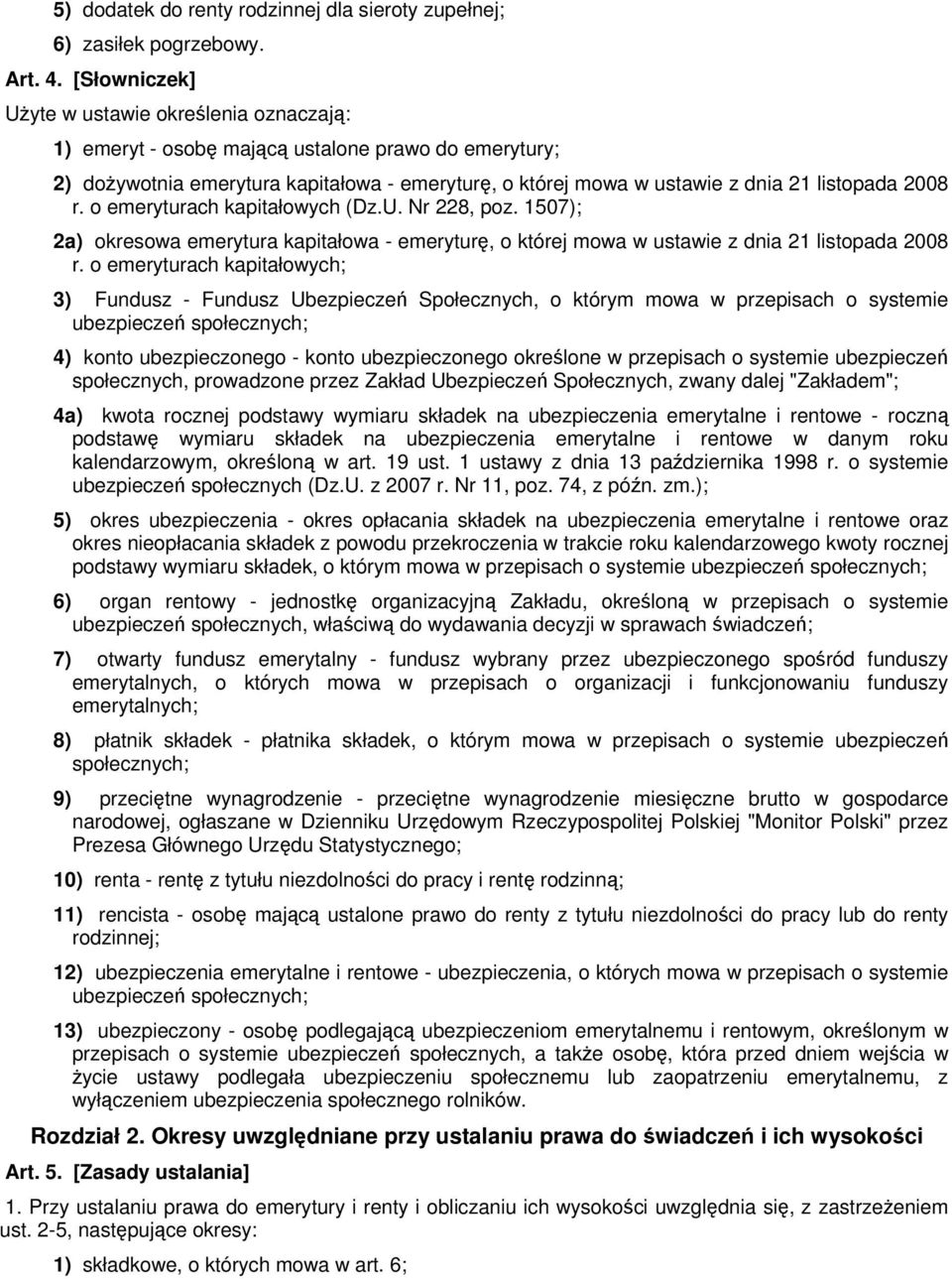 2008 r. o emeryturach kapitałowych (Dz.U. Nr 228, poz. 1507); 2a) okresowa emerytura kapitałowa - emeryturę, o której mowa w ustawie z dnia 21 listopada 2008 r.