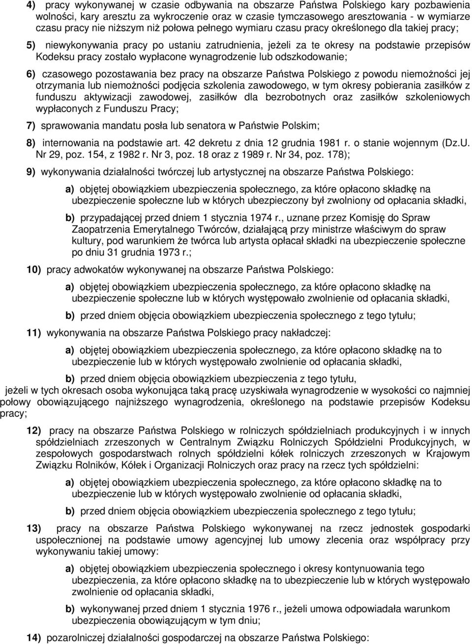 wypłacone wynagrodzenie lub odszkodowanie; 6) czasowego pozostawania bez pracy na obszarze Państwa Polskiego z powodu niemożności jej otrzymania lub niemożności podjęcia szkolenia zawodowego, w tym