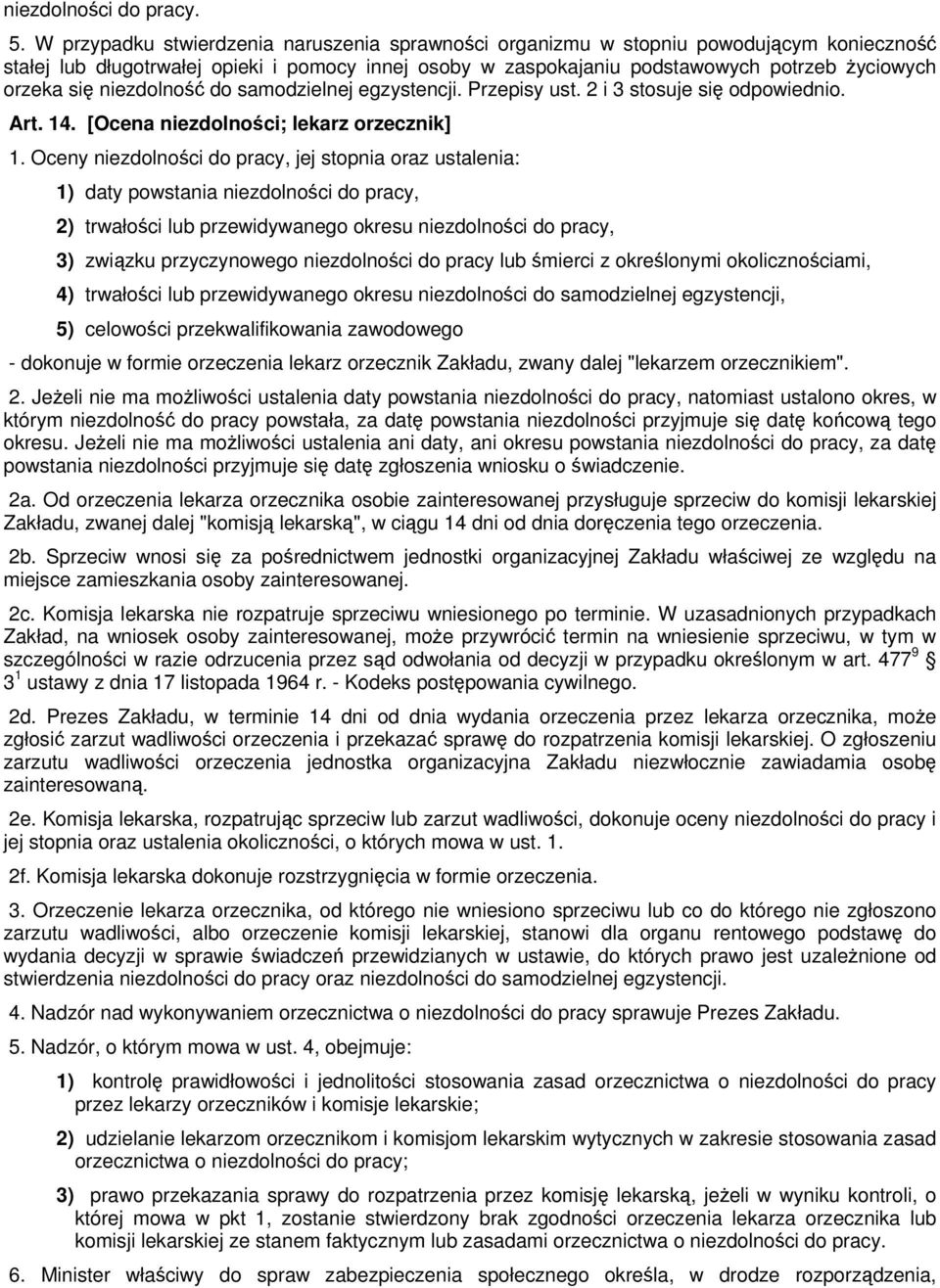 niezdolność do samodzielnej egzystencji. Przepisy ust. 2 i 3 stosuje się odpowiednio. Art. 14. [Ocena niezdolności; lekarz orzecznik] 1.