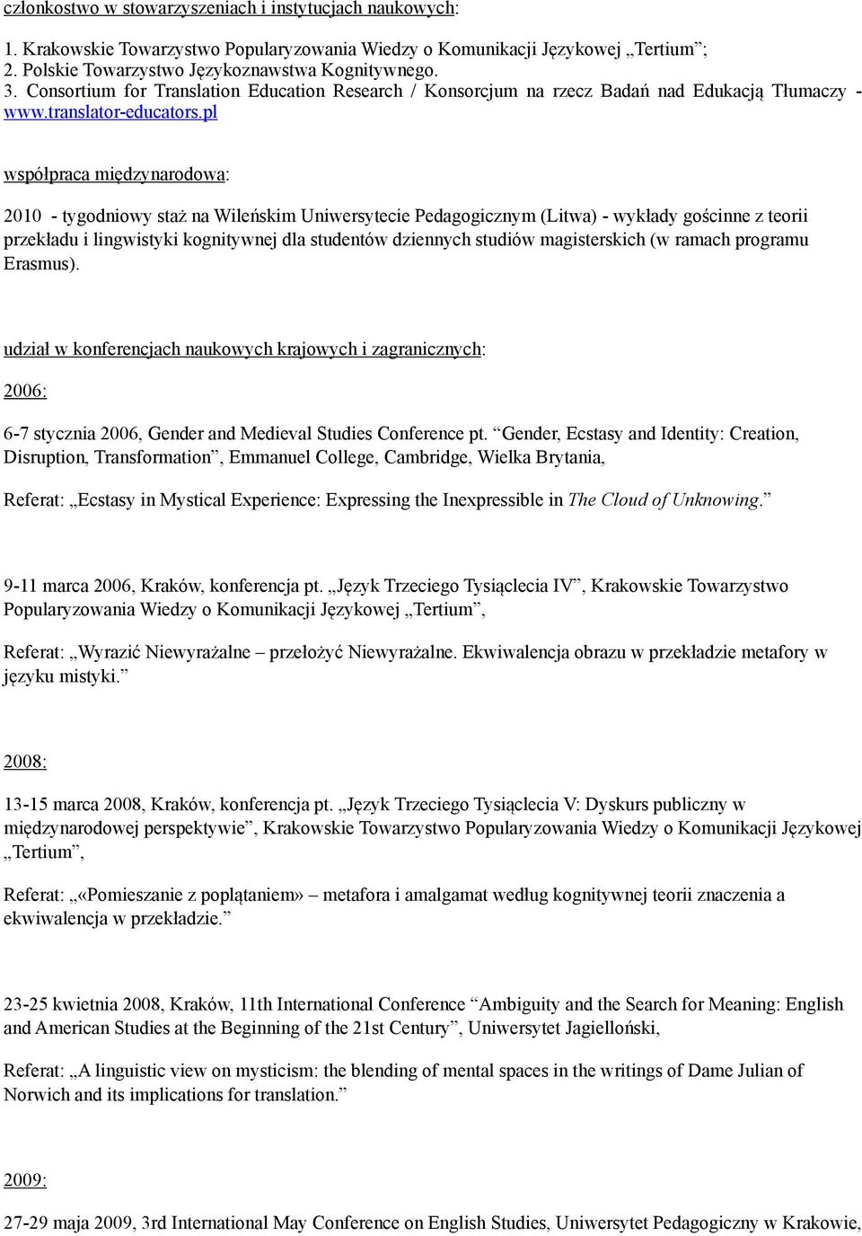 pl współpraca międzynarodowa: 2010 - tygodniowy staż na Wileńskim Uniwersytecie Pedagogicznym (Litwa) - wykłady gościnne z teorii przekładu i lingwistyki kognitywnej dla studentów dziennych studiów