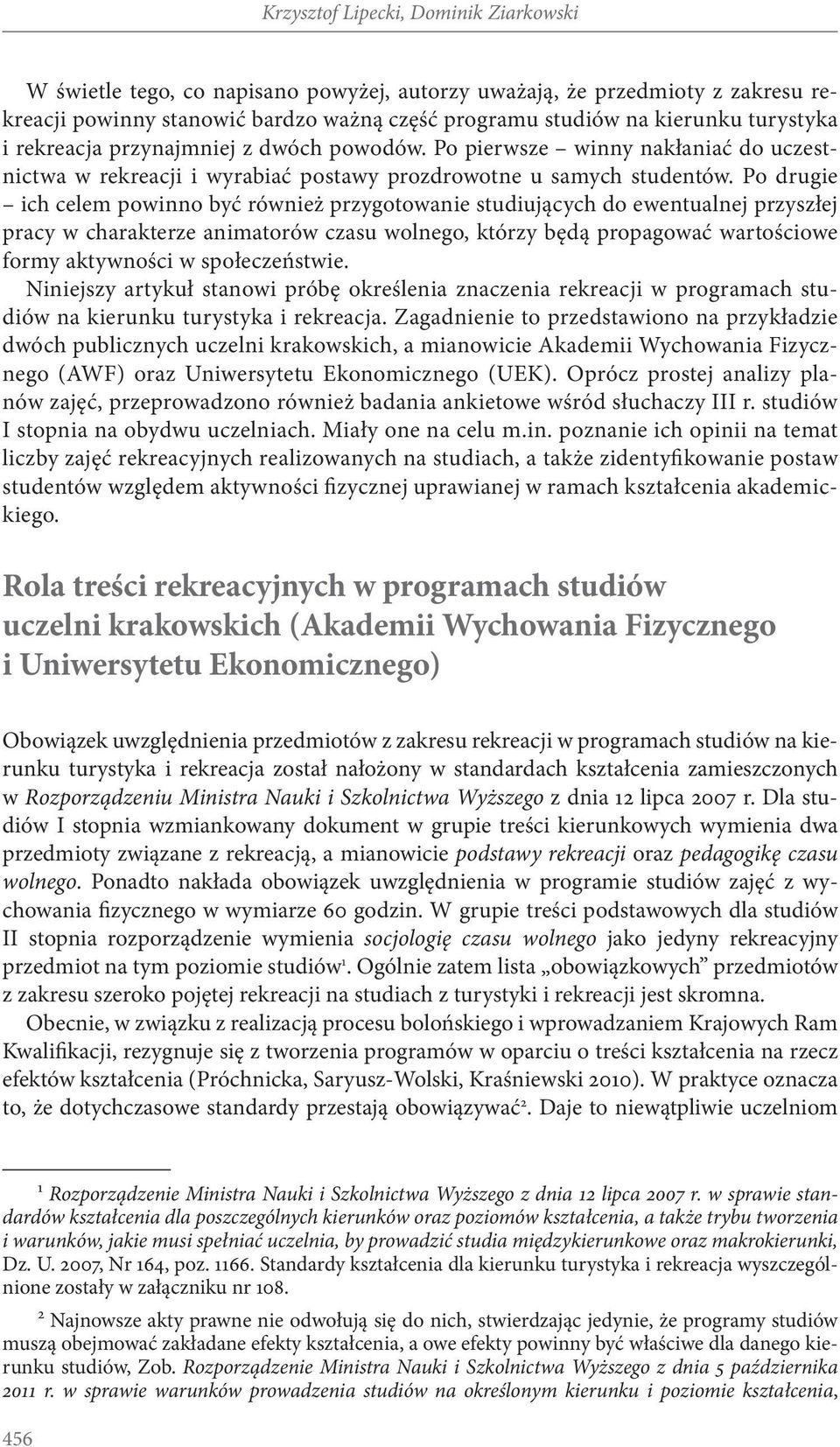 Po drugie ich celem powinno być również przygotowanie studiujących do ewentualnej przyszłej pracy w charakterze animatorów czasu wolnego, którzy będą propagować wartościowe formy aktywności w