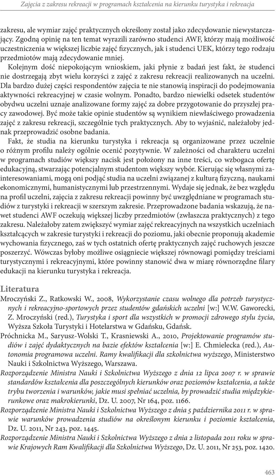 zdecydowanie mniej. Kolejnym dość niepokojącym wnioskiem, jaki płynie z badań jest fakt, że studenci nie dostrzegają zbyt wielu korzyści z zajęć z zakresu rekreacji realizowanych na uczelni.