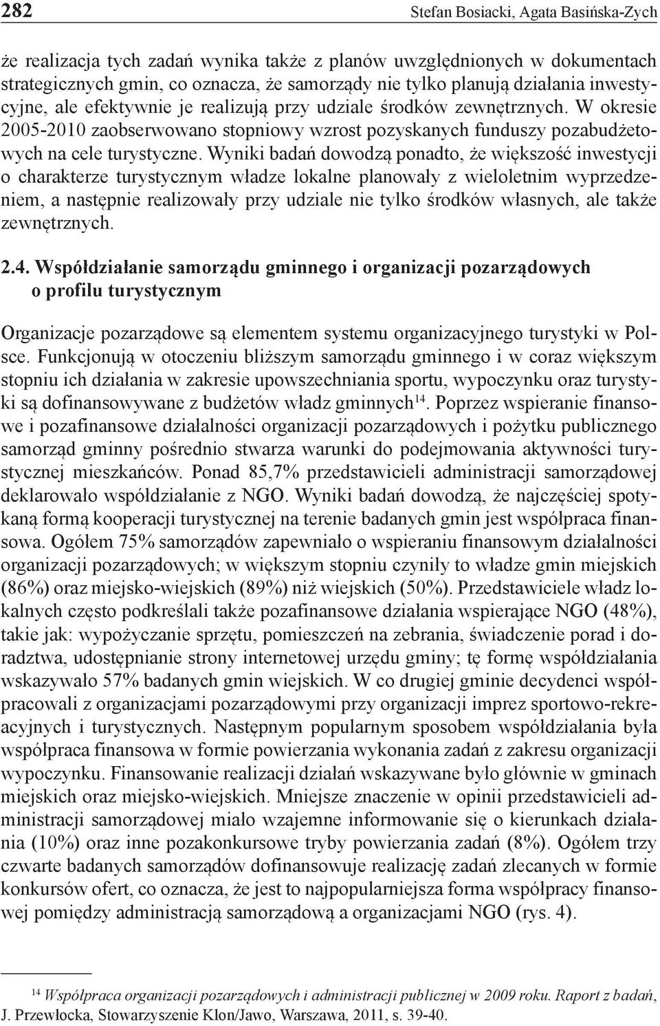 Wyniki badań dowodzą ponadto, że większość inwestycji o charakterze turystycznym władze lokalne planowały z wieloletnim wyprzedzeniem, a następnie realizowały przy udziale nie tylko środków własnych,