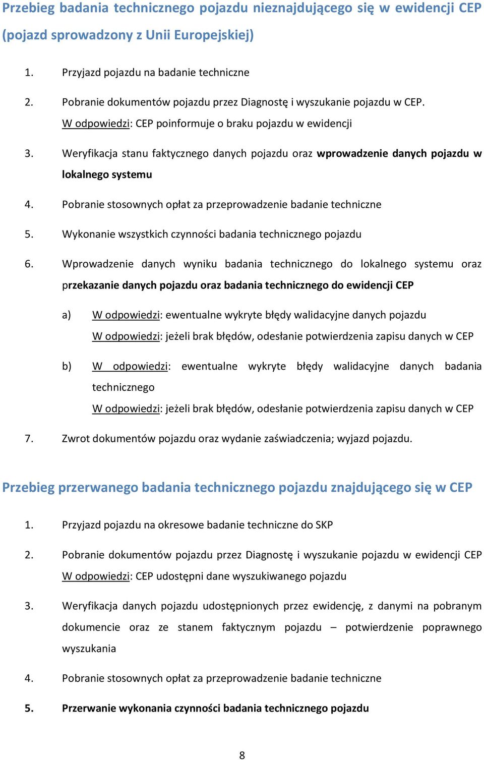 Weryfikacja stanu faktycznego danych pojazdu oraz wprowadzenie danych pojazdu w lokalnego systemu 4. Pobranie stosownych opłat za przeprowadzenie badanie techniczne 5.