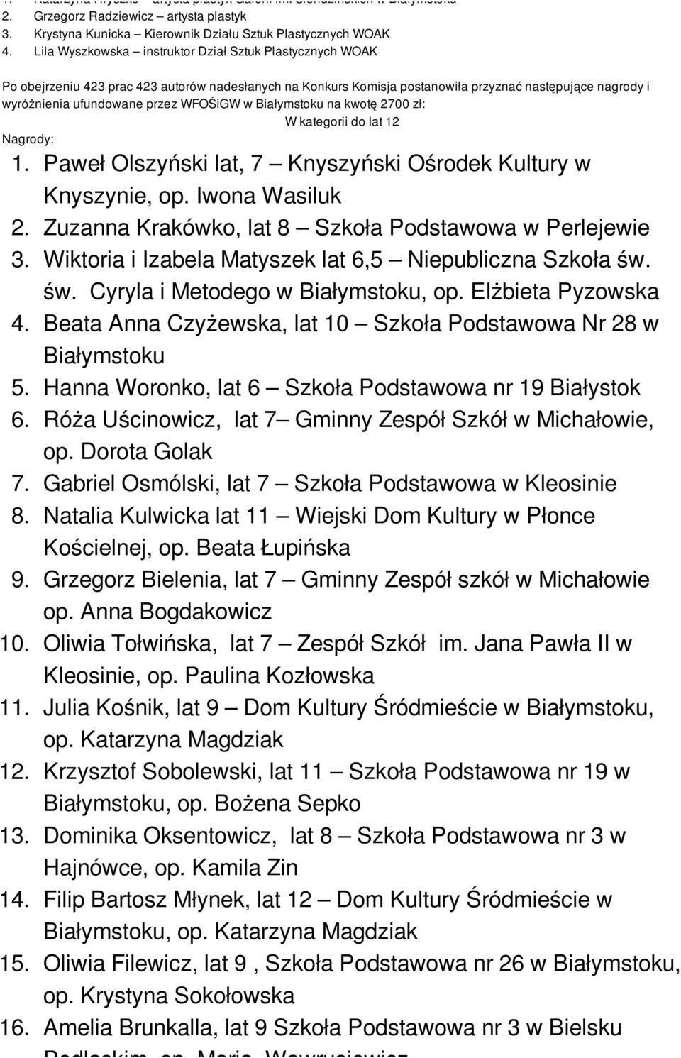 WFOŚiGW w na kwotę 2700 zł: W kategorii do lat 12 1. Paweł Olszyński lat, 7 Knyszyński Ośrodek Kultury w 2. Zuzanna Krakówko, lat 8 Szkoła Podstawowa w Perlejewie 3.