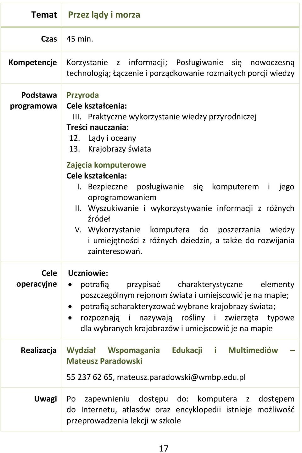 Wyszukiwanie i wykorzystywanie informacji z różnych źródeł V. Wykorzystanie komputera do poszerzania wiedzy i umiejętności z różnych dziedzin, a także do rozwijania zainteresowań.