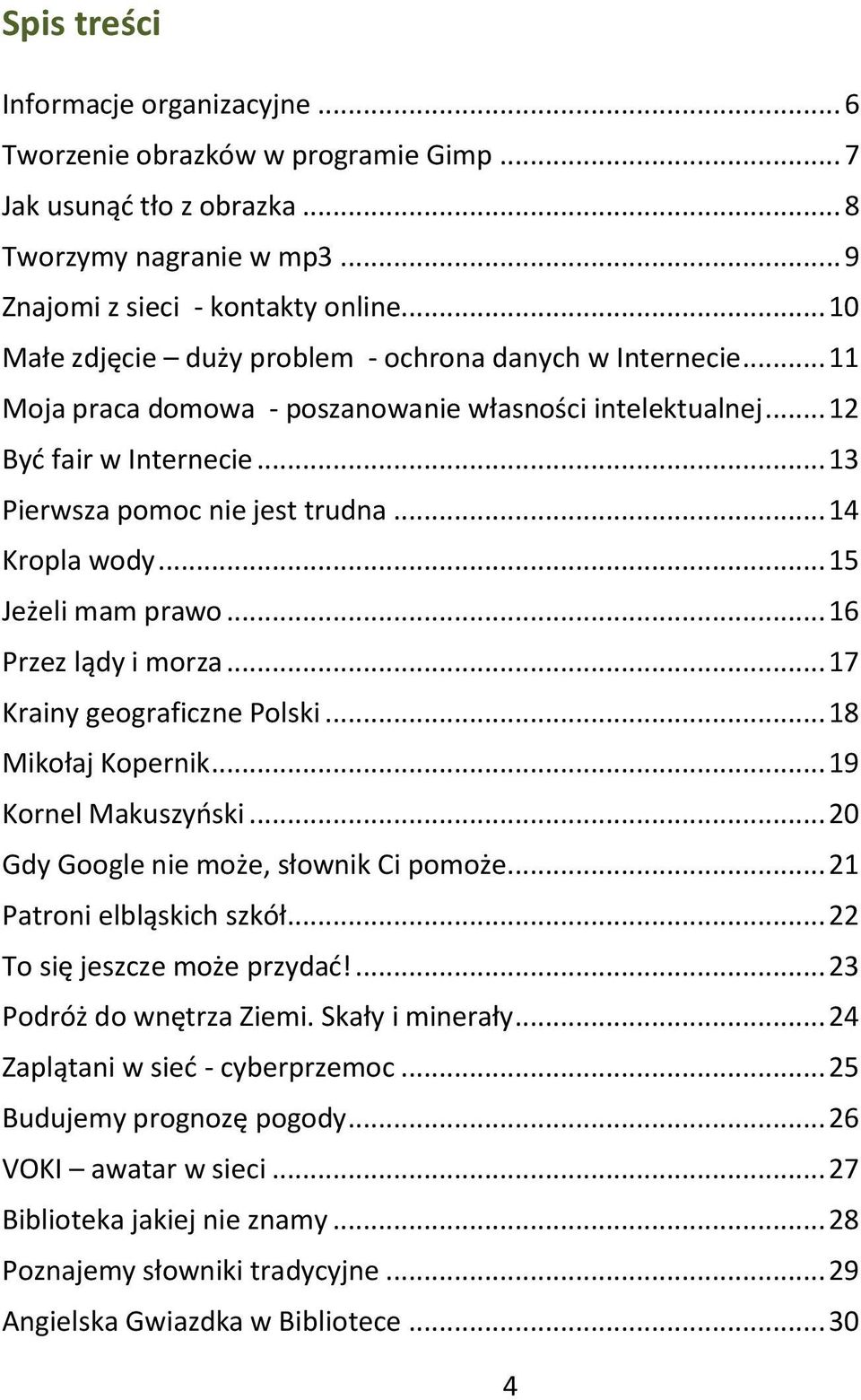 .. 14 Kropla wody... 15 Jeżeli mam prawo... 16 Przez lądy i morza... 17 Krainy geograficzne Polski... 18 Mikołaj Kopernik... 19 Kornel Makuszyński... 20 Gdy Google nie może, słownik Ci pomoże.